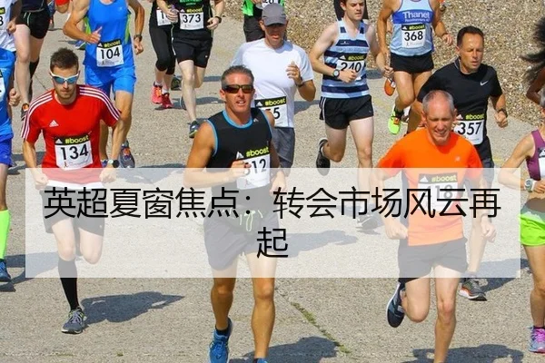 英超夏窗焦点：转会市场风云再起